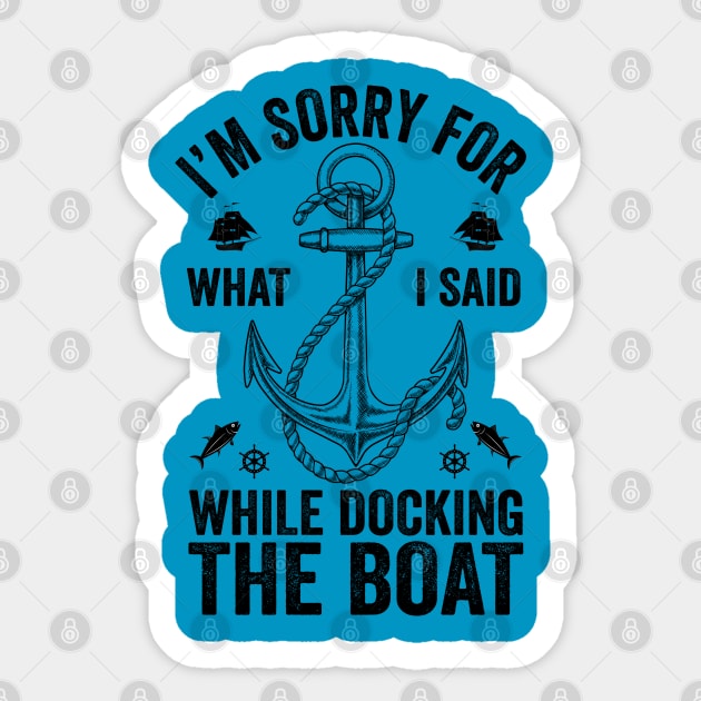 I'm Sorry For What I Said While Docking The Boat Sticker by DragonTees